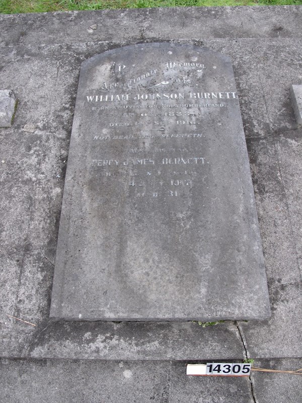 In Affectionate Memory of William Johnson Burnett born at Ovington, Northumberland. 5th Oct 1833 died 14th Sep 1916 not dead but sleepeth. Also his son Percy James Burnett who fell in flanders 4th Oct 1917 Aged 31 ? In Affectionate Memory of William Johnson Burnett born at Ovington, Northumberland. 5th Oct 1833 died 14th Sep 1916 not dead but sleepeth. Also his son Percy James Burnett who fell in flanders 4th Oct 1917 Aged 31 : Burnett, William Johnson