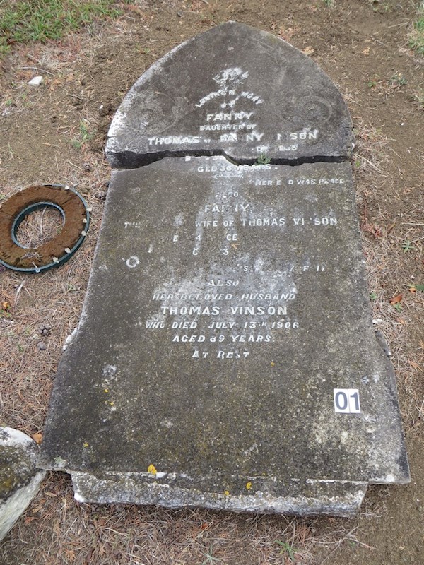In loving memory of Fanny daughter of Thomas and Fanny Vinson Died 6th Sept 1893  Aged 36 years  "Her end was peace"  Also Fanny The loved wife of Thomas Vinson Died 4th Dec 1897  Aged 63 years.  (next text cant read)  Also her beloved husband Thomas Vinson who died July 13th 1906 Aged 89 years.  AT Rest ? In loving memory of Fanny daughter of Thomas and Fanny Vinson Died 6th Sept 1893  Aged 36 years  "Her end was peace"  Also Fanny The loved wife of Thomas Vinson Died 4th Dec 1897  Aged 63 years.  (next text cant read)  Also her beloved husband Thomas Vinson who died July 13th 1906 Aged 89 years.  AT Rest : Vinson, Fanny