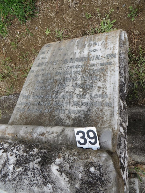 Wilfred Thomas beloved eldest son of Septimus and Kate Vinson who was accidentally drowned in the Waikato River on Jan 21st 1913  Aged 14 years.  The Lord give and Lord hath taken away. Blessed be in the name of the Lord. ? Wilfred Thomas beloved eldest son of Septimus and Kate Vinson who was accidentally drowned in the Waikato River on Jan 21st 1913  Aged 14 years.  The Lord give and Lord hath taken away. Blessed be in the name of the Lord. : Vinson, Wilfred Thomas